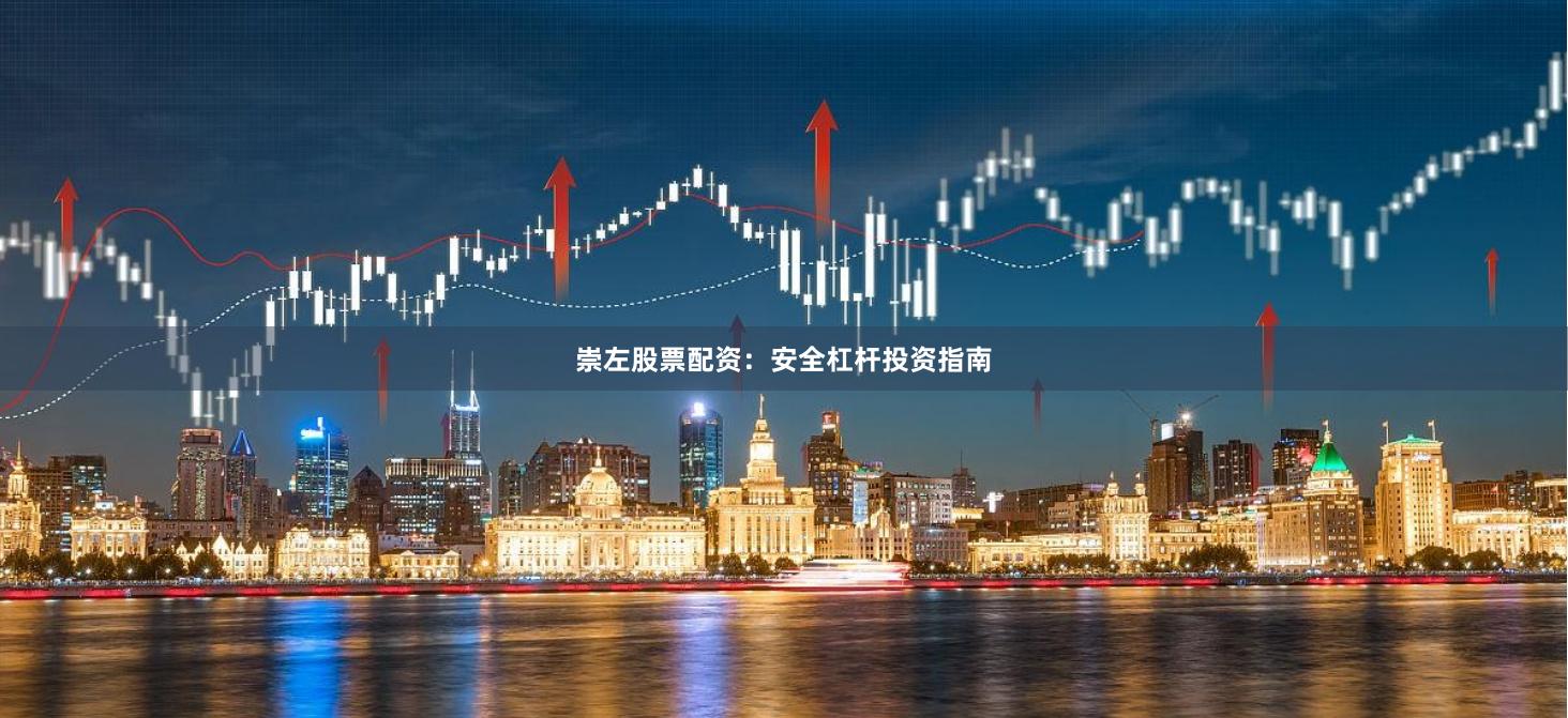 崇左股票配资：安全杠杆投资指南